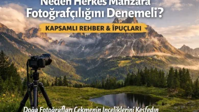 Neden Herkes Manzara Fotoğrafçılığını Denemeli ve Nasıl Yapılır 10 neden herkes manzara fotografciligini denemeli